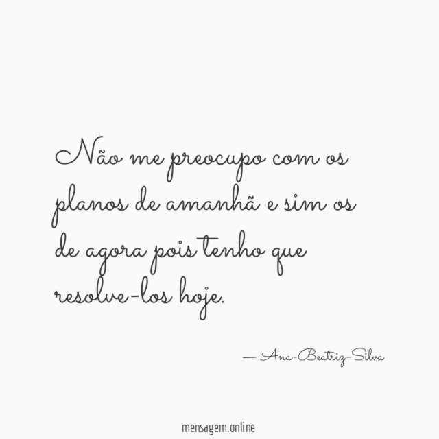 Não me preocupo com os planos de amanhã
