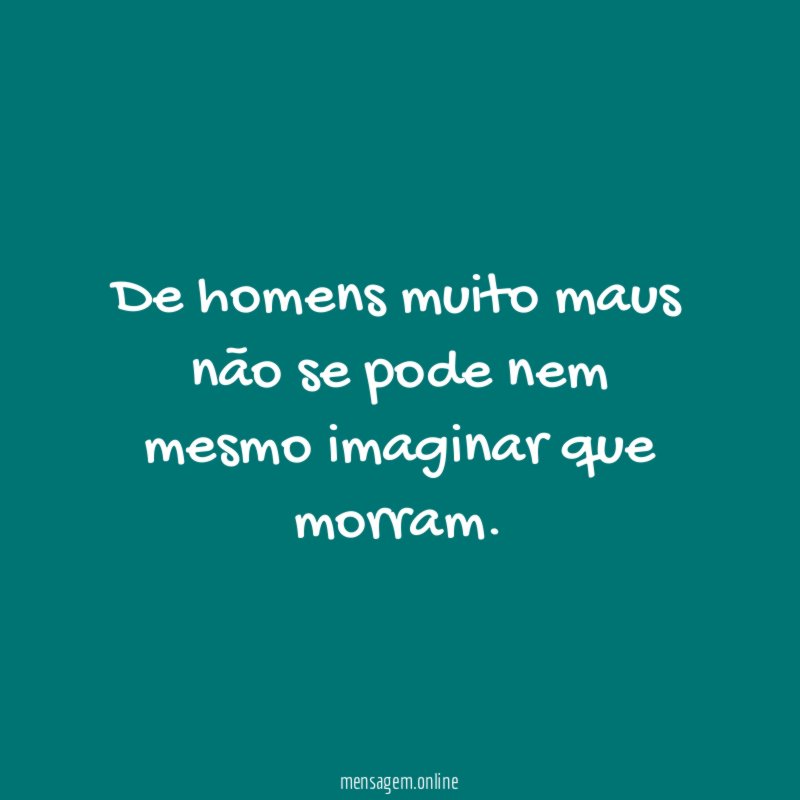 De homens muito maus não se pode nem