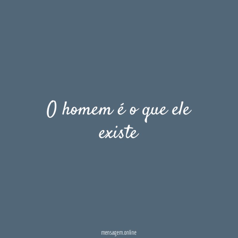 o homem é o que ele existe