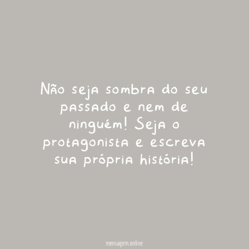 Não seja sombra do seu passado e nem de ninguém