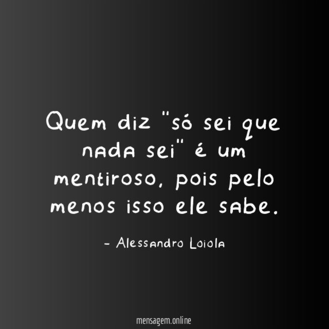 Quem diz "só sei que nada sei" é um mentiroso