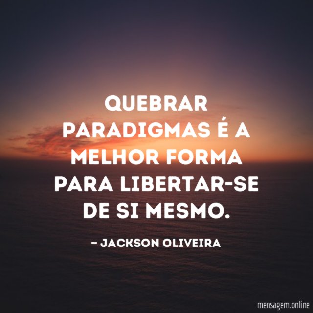 Quebrar paradigmas é a melhor forma para libertar-se de si mesmo