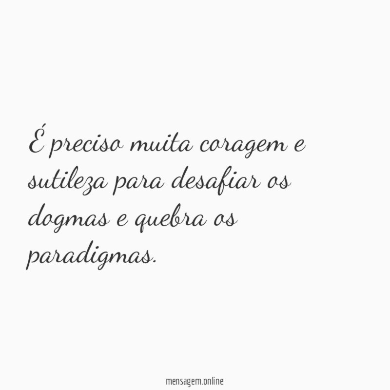 É preciso muita coragem e sutileza para desafiar