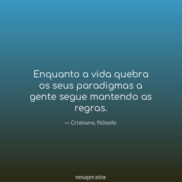 Enquanto a vida quebra os seus paradigmas a