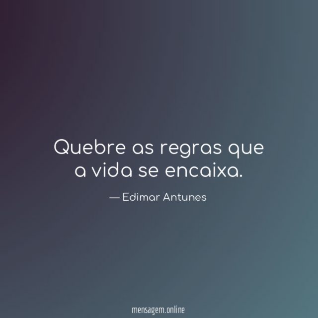 Quebre as regras que a vida se encaixa