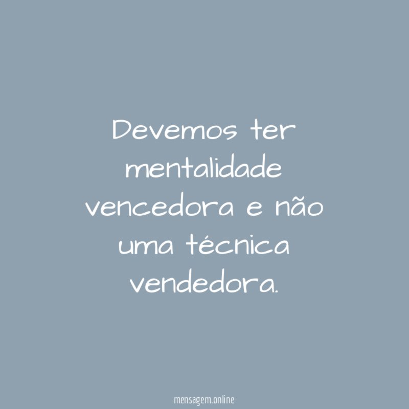 Devemos ter mentalidade vencedora e não uma técnica vendedora