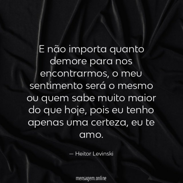 E não importa quanto demore para nos encontrarmos