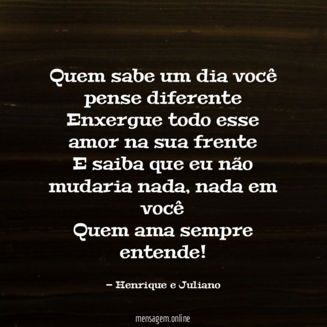 Quem sabe um dia você pense diferente Enxergue todo