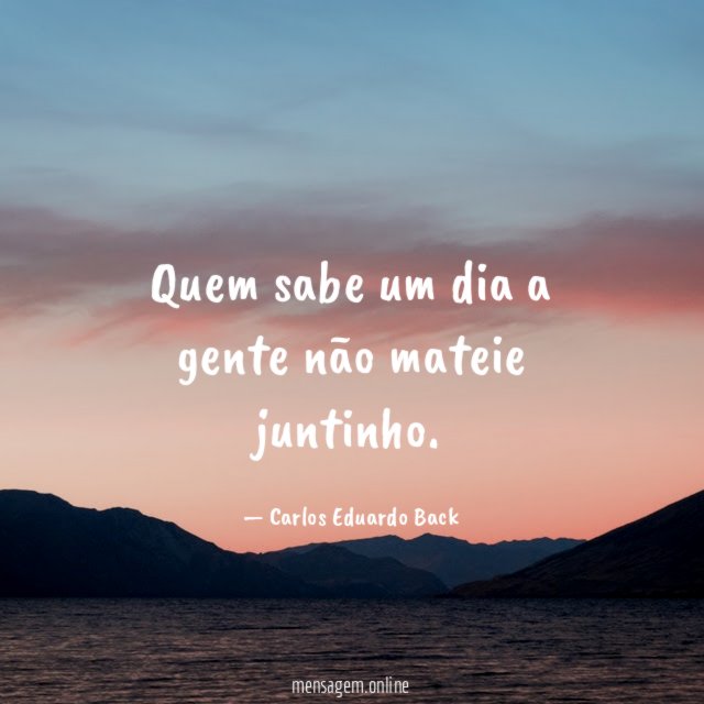 Quem sabe um dia a gente não mateie juntinho