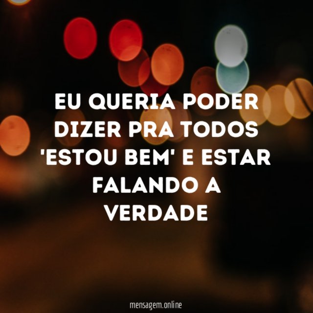 Eu queria poder dizer pra todos 'estou bem'
