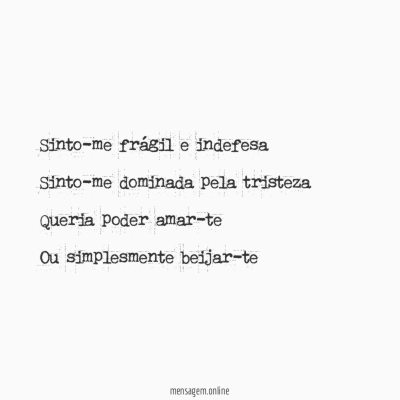 Sinto-me frágil e indefesa Sinto-me dominada pela tristeza Queria poder