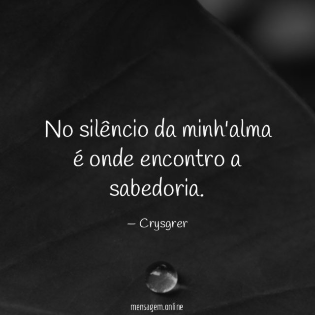 No silêncio da minh'alma é onde encontro a sabedoria