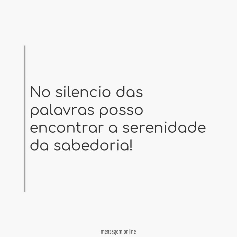 No silencio das palavras posso encontrar a serenidade da sabedoria
