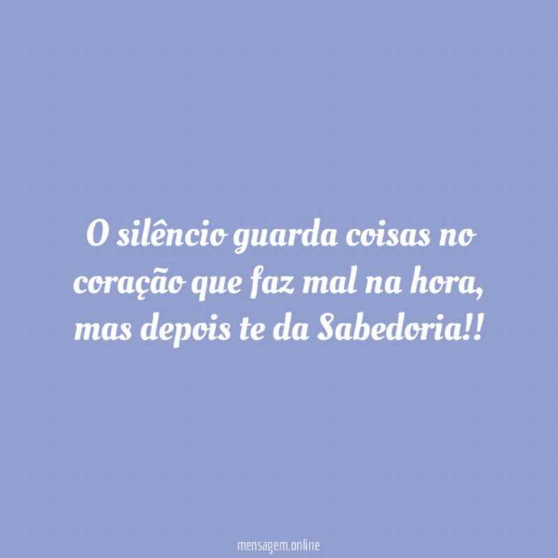 o silêncio guarda coisas no coração que faz