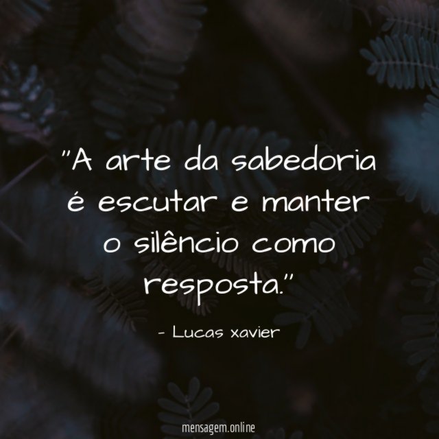 'A arte da sabedoria é escutar e manter o silêncio como resposta