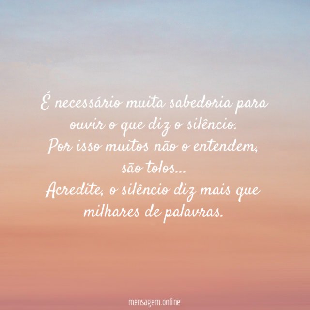 É necessário muita sabedoria para ouvir o que diz o silêncio