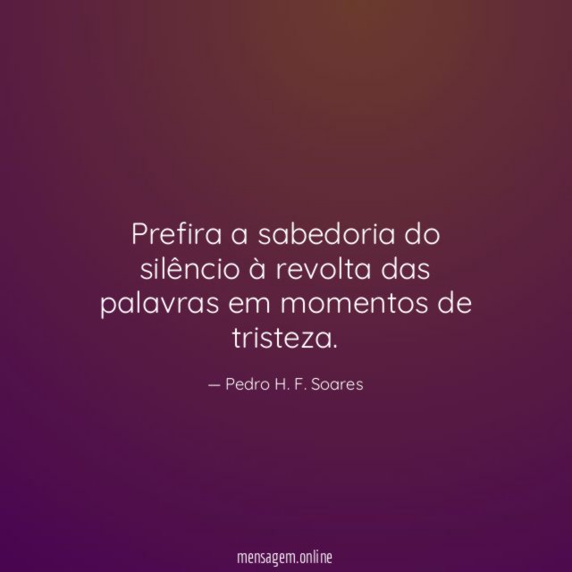 Prefira a sabedoria do silêncio à revolta das
