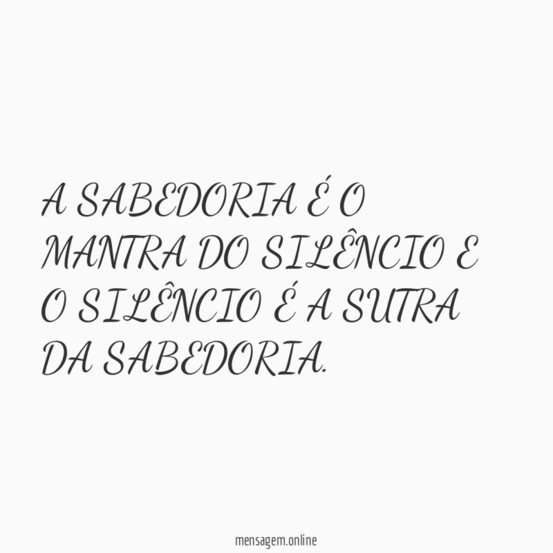 A SABEDORIA É O MANTRA DO SILÊNCIO E