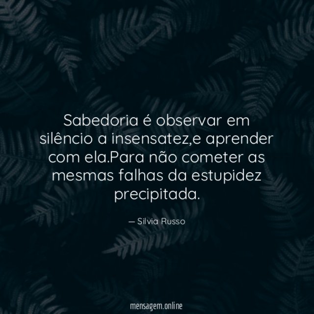 Sabedoria é observar em silêncio a insensatez