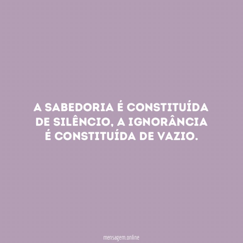 A sabedoria é constituída de silêncio
