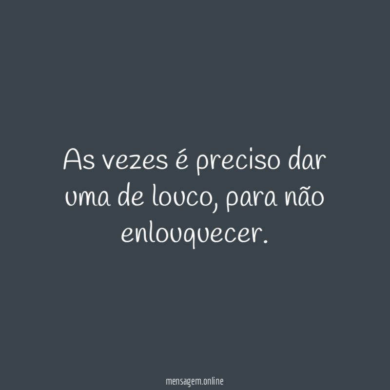 As vezes é preciso dar uma de louco