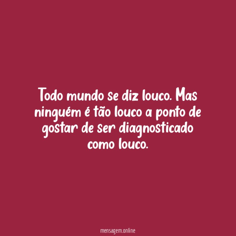 Todo mundo se diz louco
