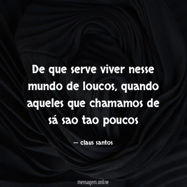 De que serve viver nesse mundo de loucos