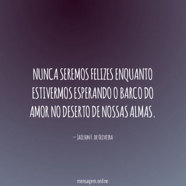 Nunca seremos felizes enquanto estivermos esperando o barco