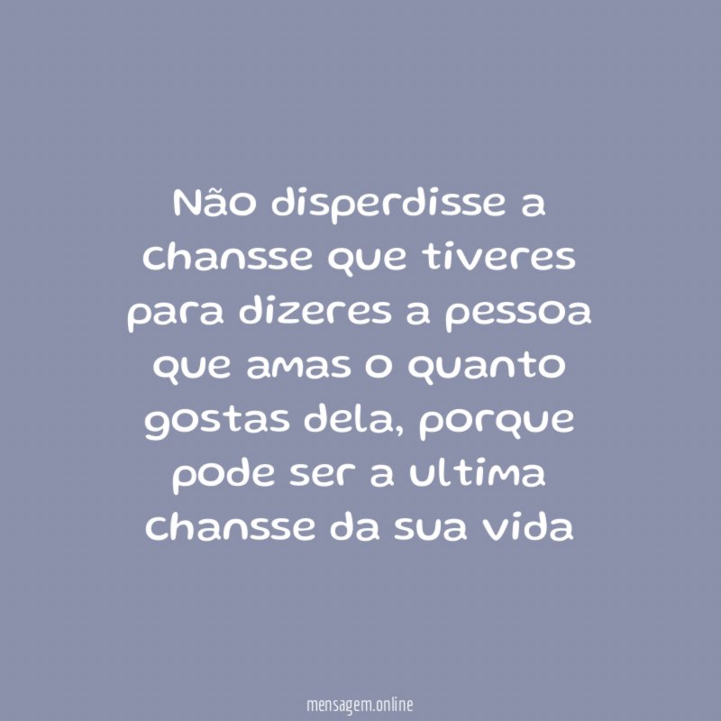 Não disperdisse a chansse que tiveres para dizeres