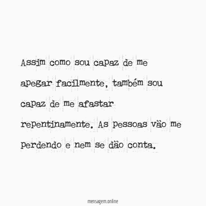 ❝ Assim como sou capaz de me apegar facilmente
