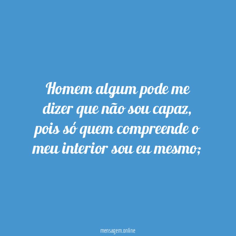 Homem algum pode me dizer que não sou capaz