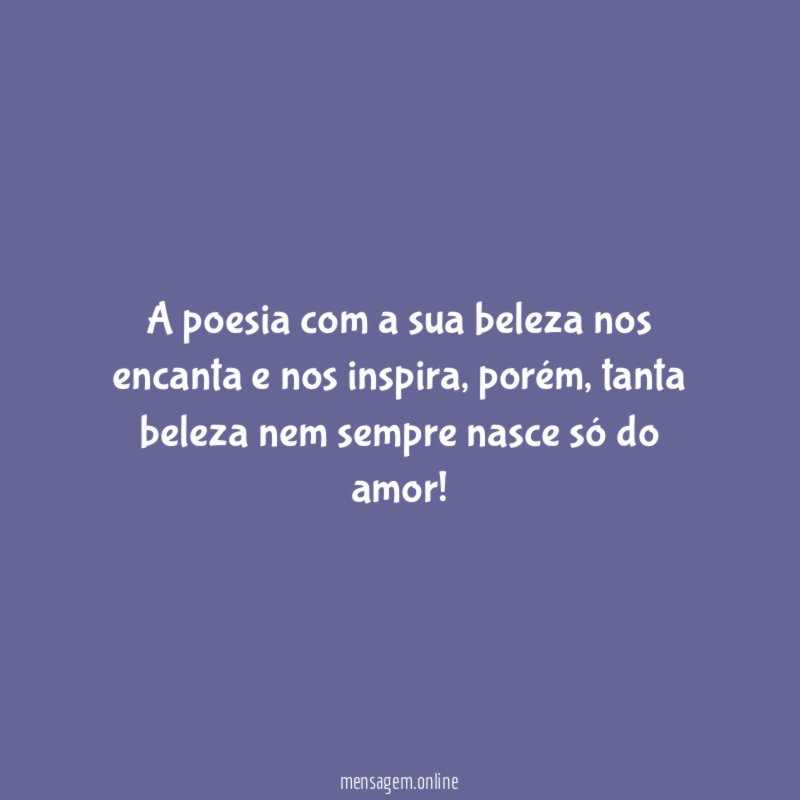 A poesia com a sua beleza nos encanta e nos inspira