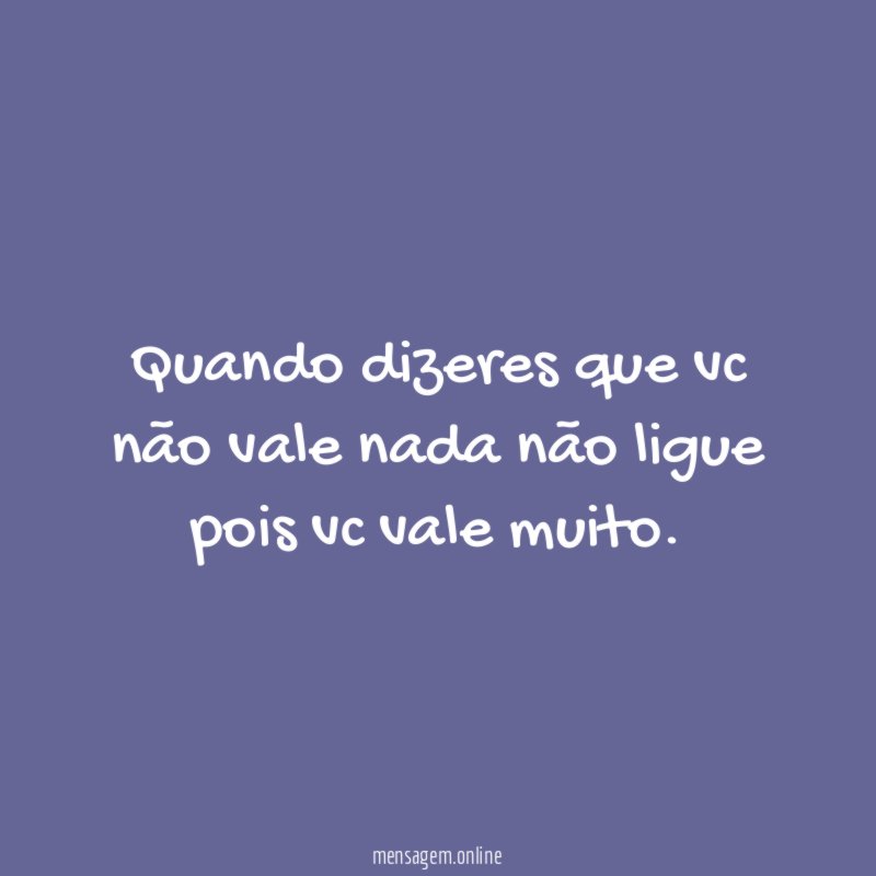 quando dizeres que vc não vale nada não