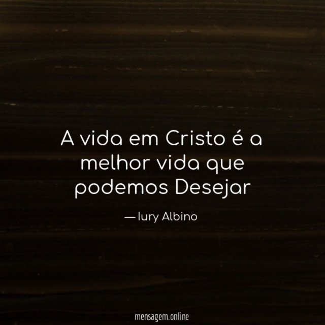 A vida em Cristo é a melhor vida que podemos Desejar