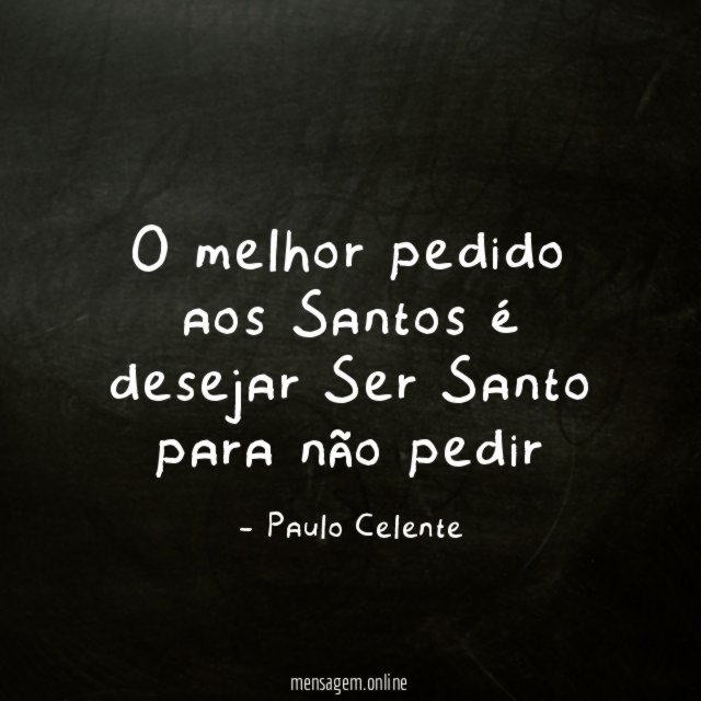 O melhor pedido aos Santos é desejar Ser Santo para não pedir