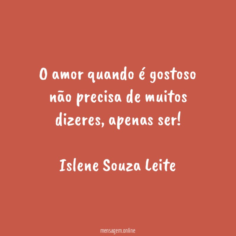 O amor quando é gostoso não precisa de muitos dizeres