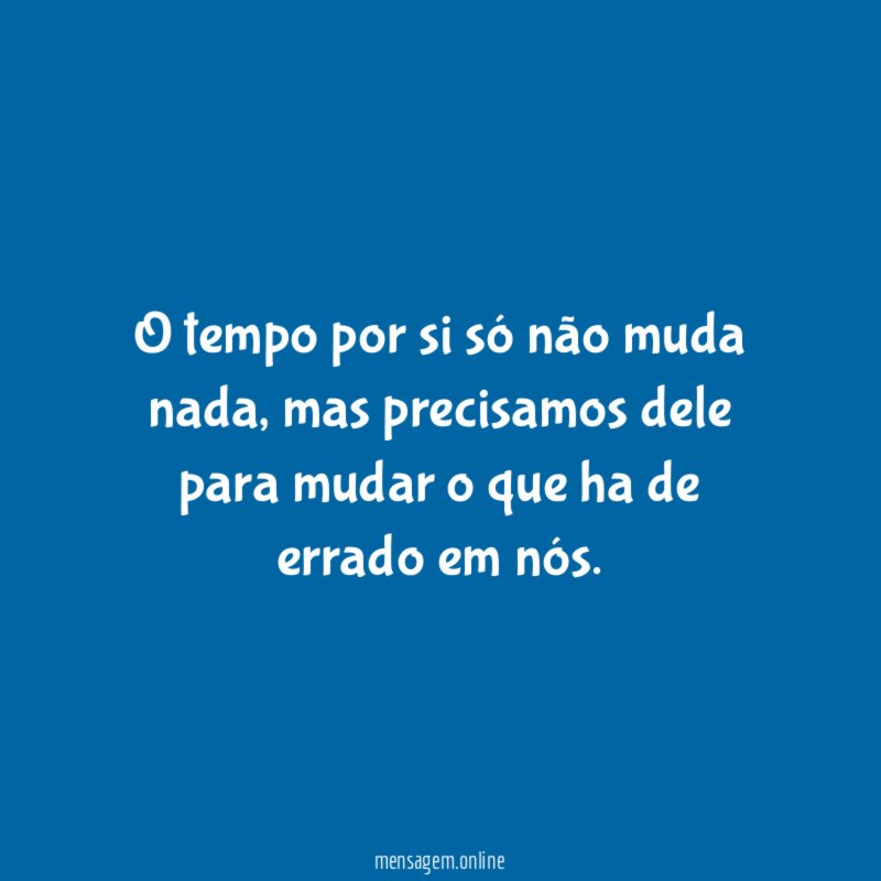 O tempo por si só não muda nada