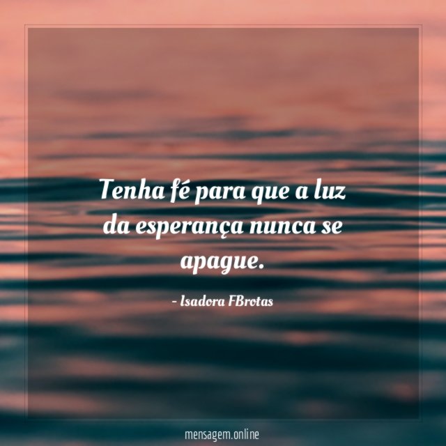 Tenha fé para que a luz da esperança nunca se apague