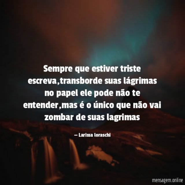 Sempre que estiver triste escreva