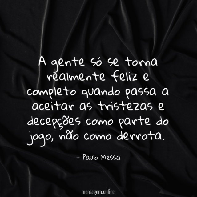 A gente só se torna realmente feliz