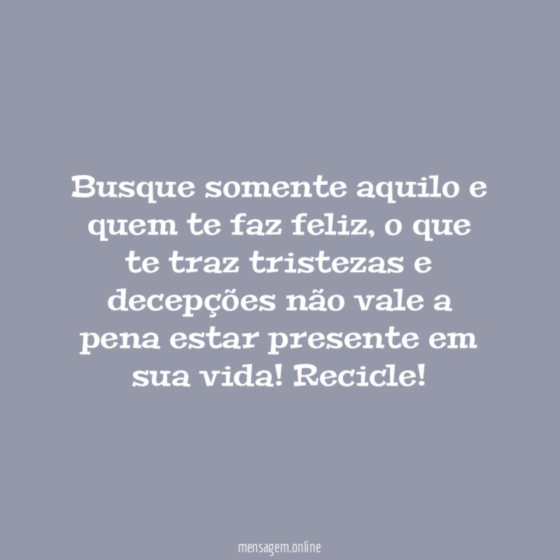 Busque somente aquilo e quem te faz feliz