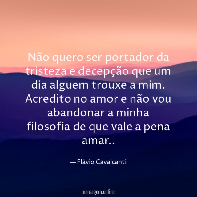 Não quero ser portador da tristeza e decepção
