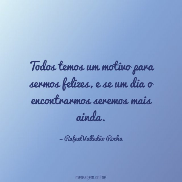 Todos temos um motivo para sermos felizes