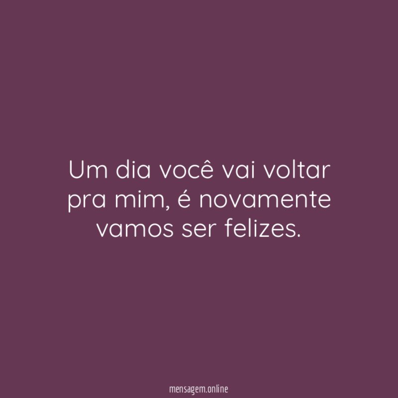 Um dia você vai voltar pra mim
