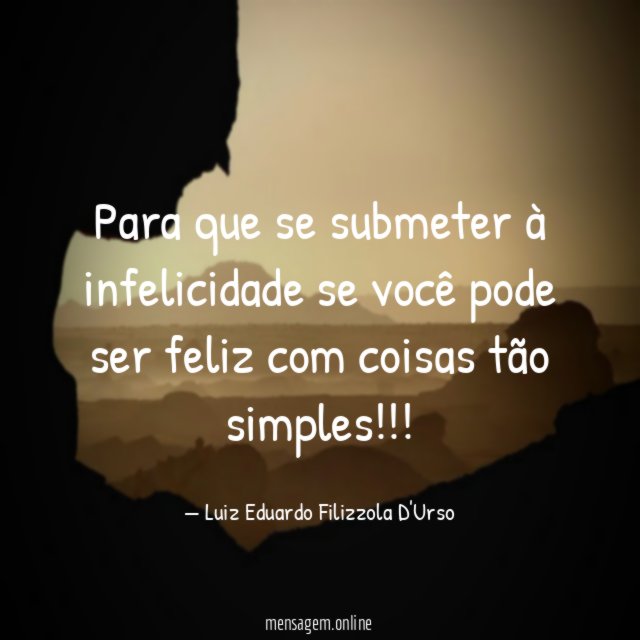 Para que se submeter à infelicidade se você
