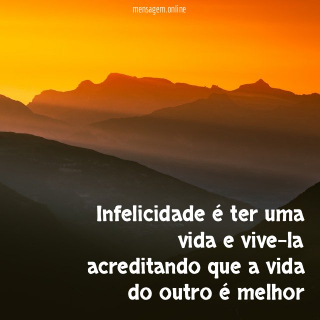 Infelicidade é ter uma vida e vive-la acreditando
