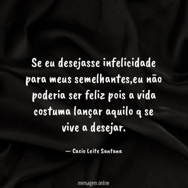 Se eu desejasse infelicidade para meus semelhantes