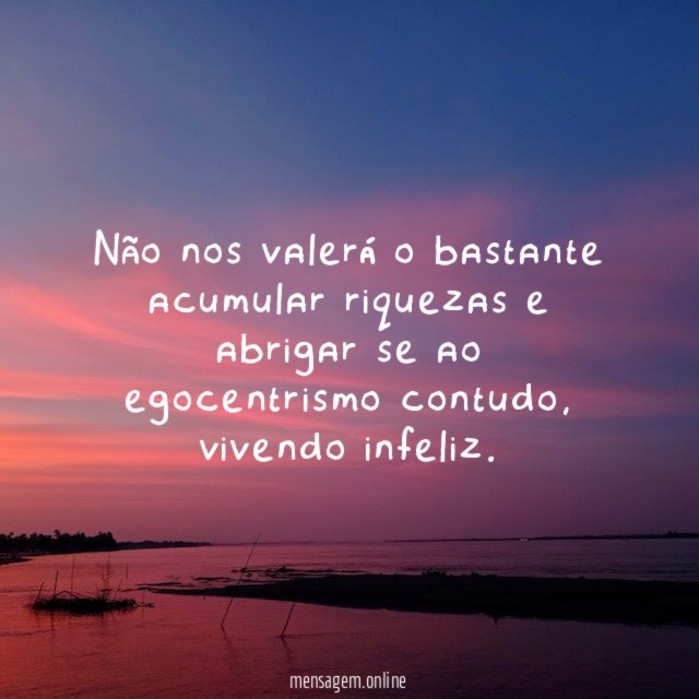 Não nos valerá o bastante acumular riquezas