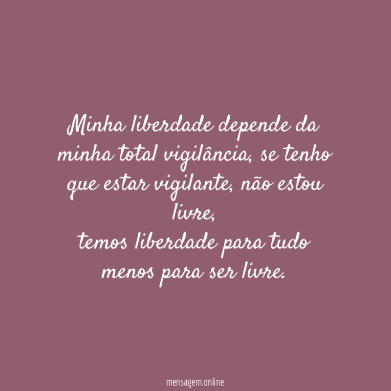 Minha liberdade depende da minha total vigilância