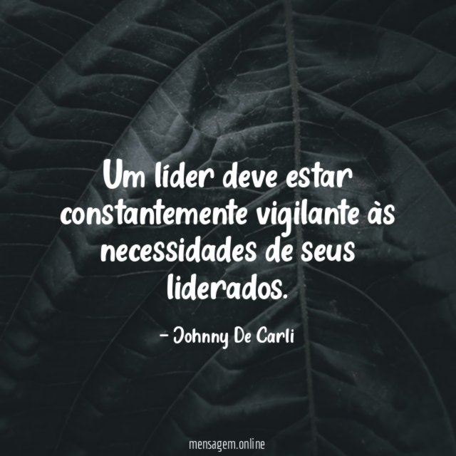Um líder deve estar constantemente vigilante às necessidades de seus liderados